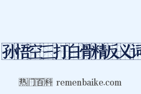 孙悟空三打白骨精反义词是什么意思的图片